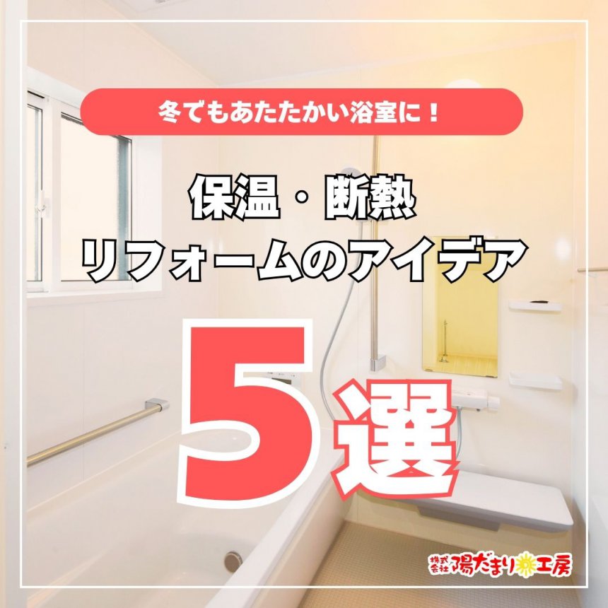 冬でもあたたかい浴室に！保温・断熱リフォームのアイデア５選